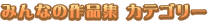�݂�Ȃ̍�i�W�J�e�S���[